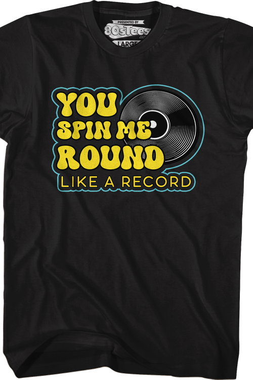 You Spin Me Round Like A Record T-Shirt