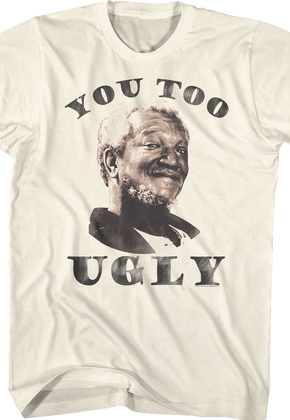 You Too Ugly Sanford And Son T-Shirt