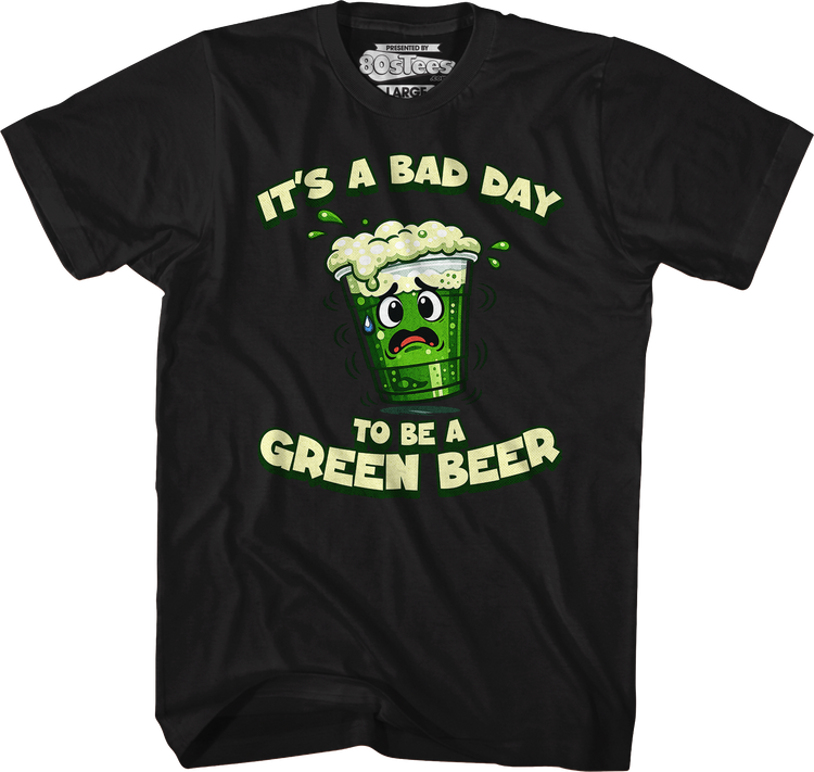It's A Bad Day To Be A Green Beer T-Shirt