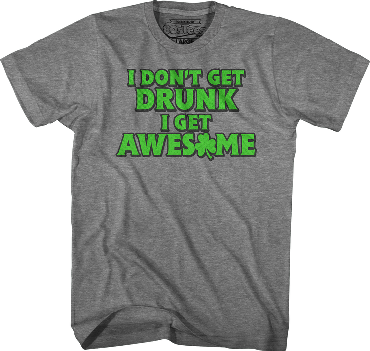 I Don't Get Drunk I Get Awesome T-Shirt