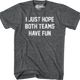 I Just Hope Both Teams Have Fun T-Shirt thumbnail