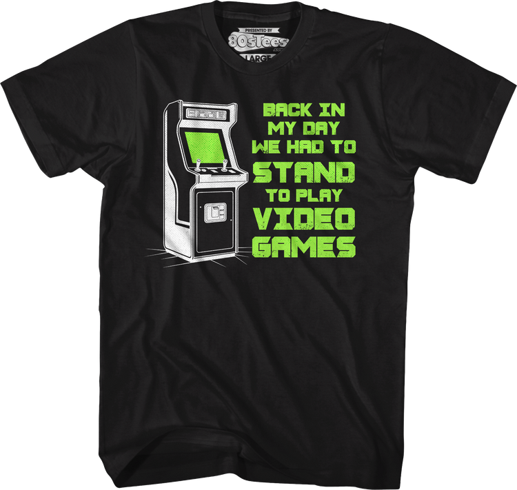 Back In My Day We Had To Stand To Play Video Games T-Shirt