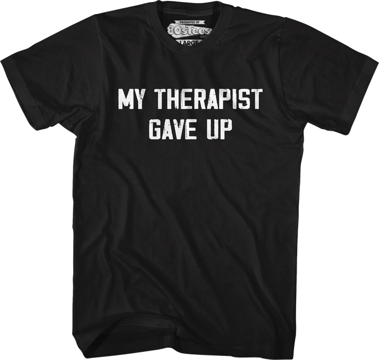 My Therapist Gave Up T-Shirt