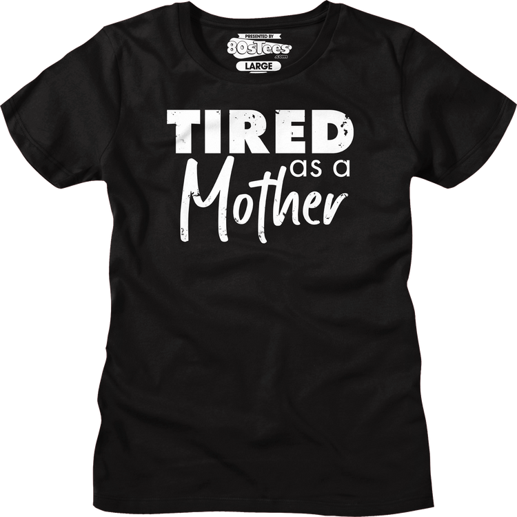 Womens Tired As A Mother Shirt
