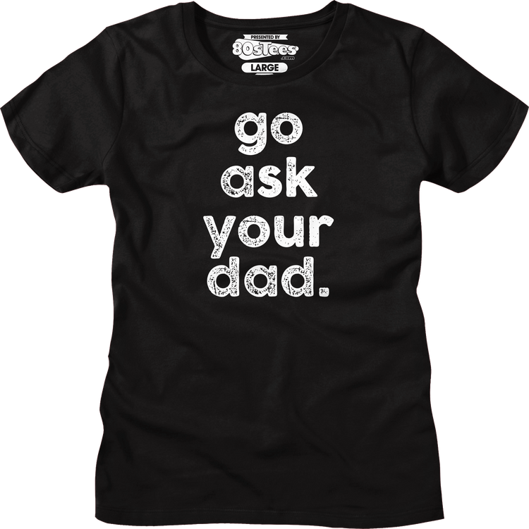 Womens Go Ask Your Dad Shirt
