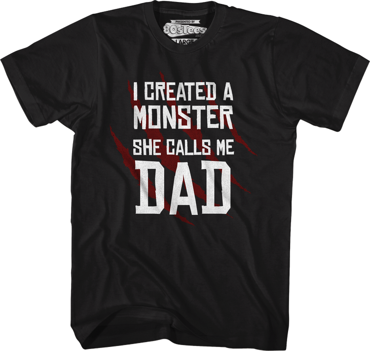 I Created A Monster She Calls Me Dad T-Shirt