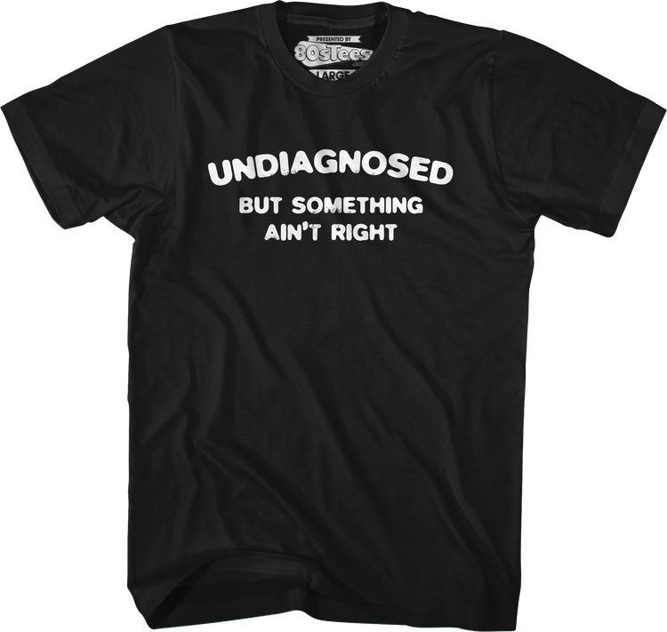 Undiagnosed But Something Ain't Right T-Shirt