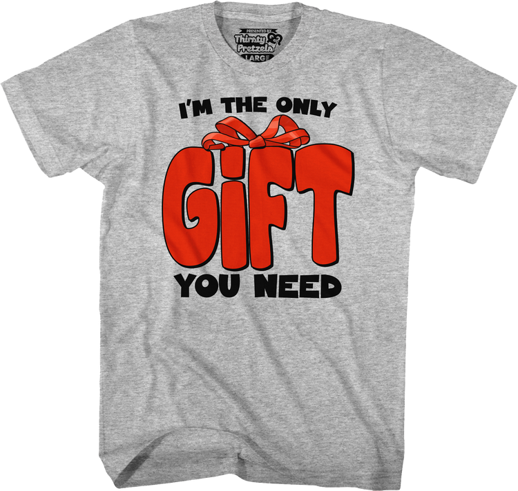 I'm The Only Gift You Need T-Shirt