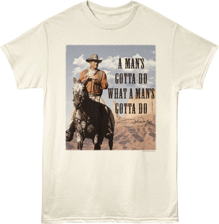 A Man's Gotta Do What A Man's Gotta Do John Wayne T-Shirt