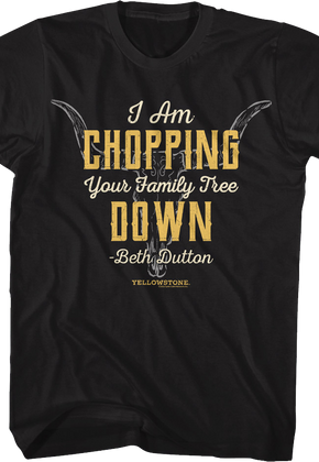 Chopping Your Family Tree Down Yellowstone T-Shirt