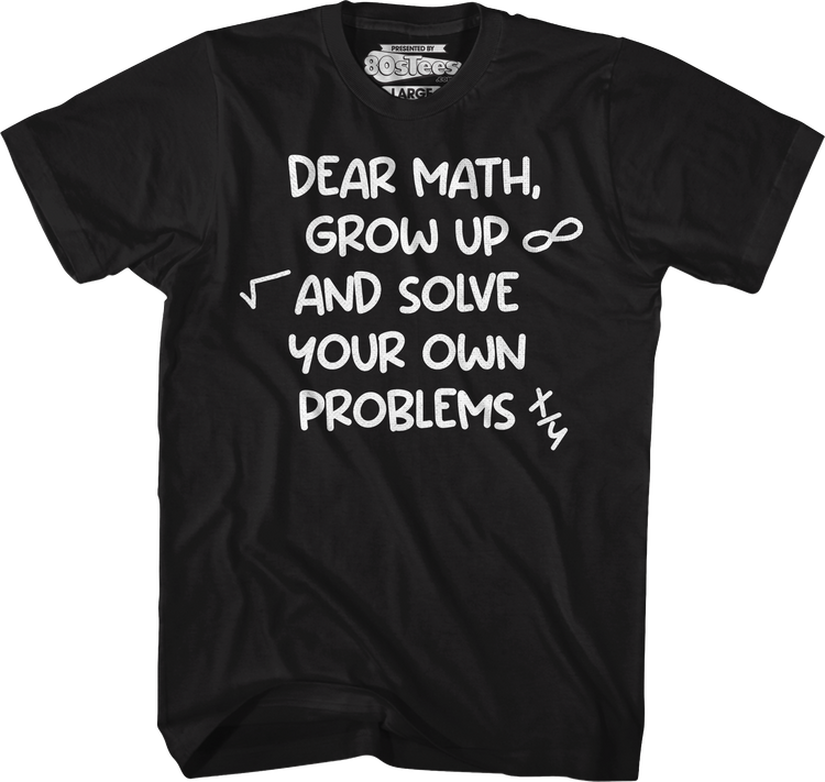 Dear Math Grow Up And Solve Your Own Problems T-Shirt