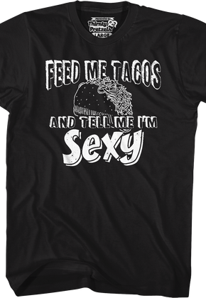 Feed Me Tacos And Tell Me I'm Sexy T-Shirt