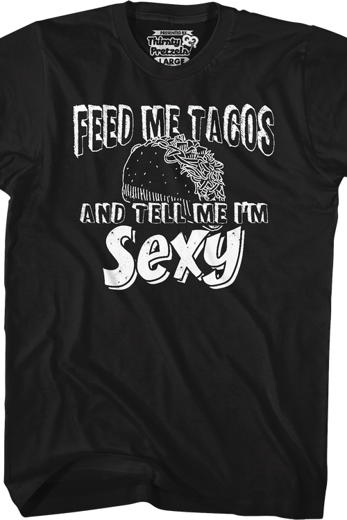 Feed Me Tacos And Tell Me I'm Sexy T-Shirt