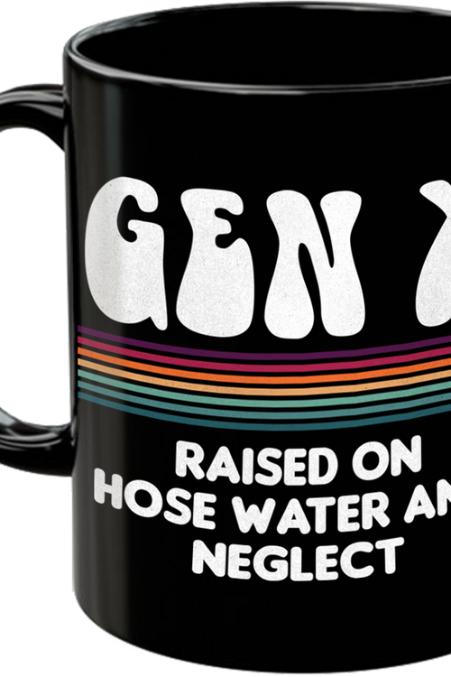 Gen X Raised On Hose Water And Neglect Coffee Mug