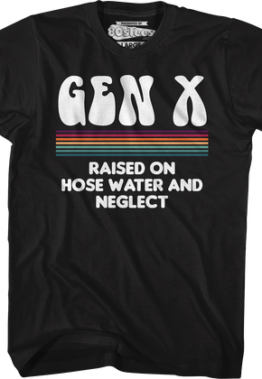 Gen X Raised On Hose Water And Neglect T-Shirt