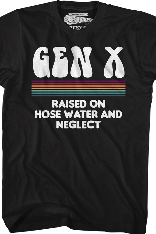 Gen X Raised On Hose Water And Neglect T-Shirt