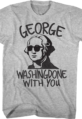 George Washingdone With You T-Shirt