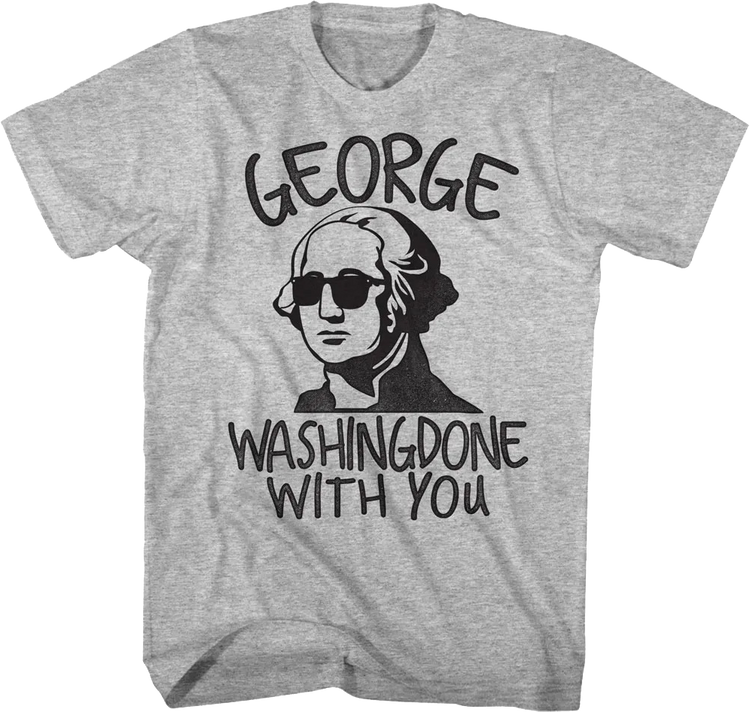 George Washingdone With You T-Shirt