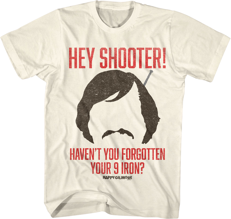 Hey Shooter Haven't You Forgotten Your 9 Iron Happy Gilmore T-Shirt