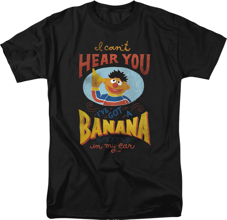 I Can't Hear You I've Got A Banana In My Ear Sesame Street T-Shirt
