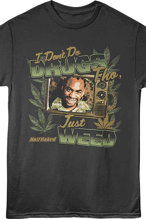 I Don't Do Drugs Tho, Just Weed Half Baked T-Shirt