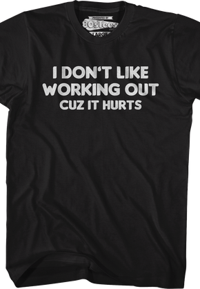 I Don't Like Working Out Cuz It Hurts T-Shirt