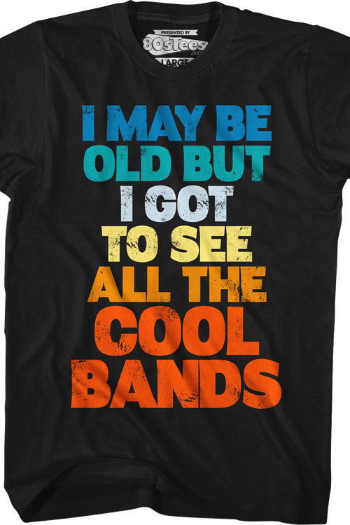 I Got To See All The Cool Bands T-Shirt