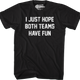 I Just Hope Both Teams Have Fun T-Shirt thumbnail