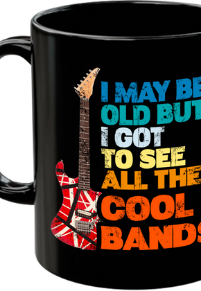 I May Be Old But I Got To See All The Cool Bands Coffee Mug