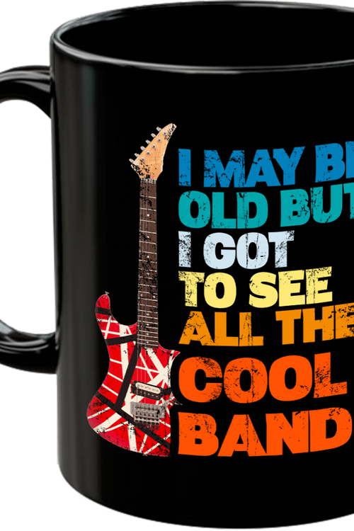 I May Be Old But I Got To See All The Cool Bands Coffee Mug