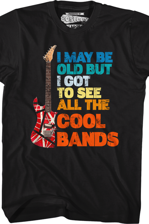 I May Be Old But I Got To See All The Cool Bands T-Shirt