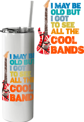 I May Be Old But I Got To See All The Cool Bands Tumbler