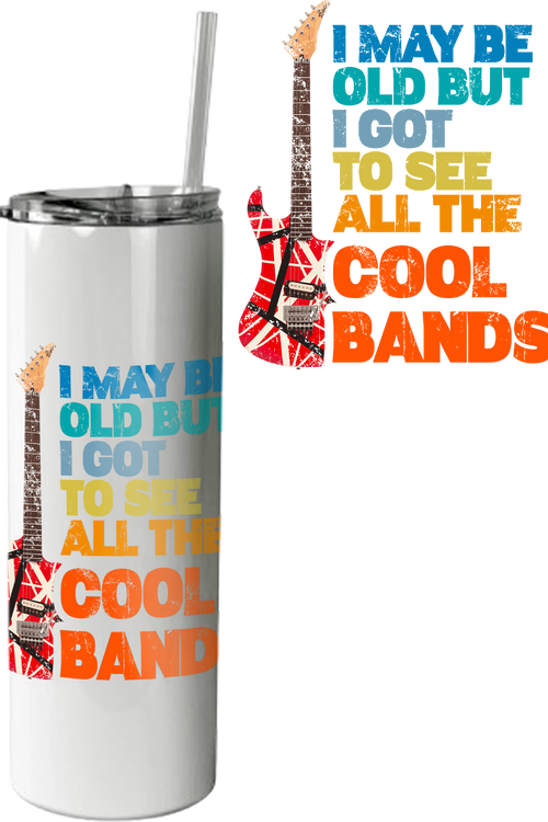 I May Be Old But I Got To See All The Cool Bands Tumbler