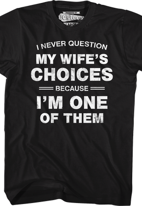 I Never Question My Wife's Choices Because I'm One Of Them T-Shirt