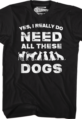 I Really Do Need All These Dogs T-Shirt