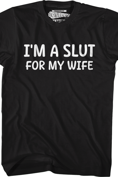 I'm A Slut For My Wife T-Shirt