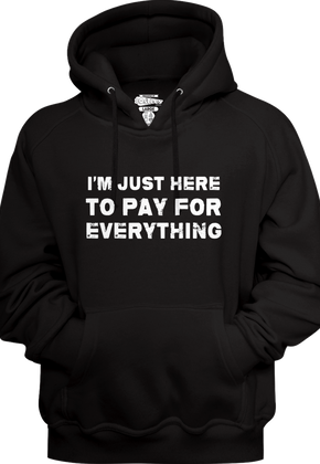 I'm Just Here To Pay For Everything Hoodie