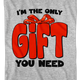 I'm The Only Gift You Need T-Shirt thumbnail