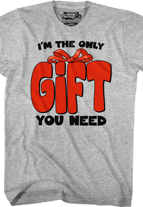 I'm The Only Gift You Need T-Shirt
