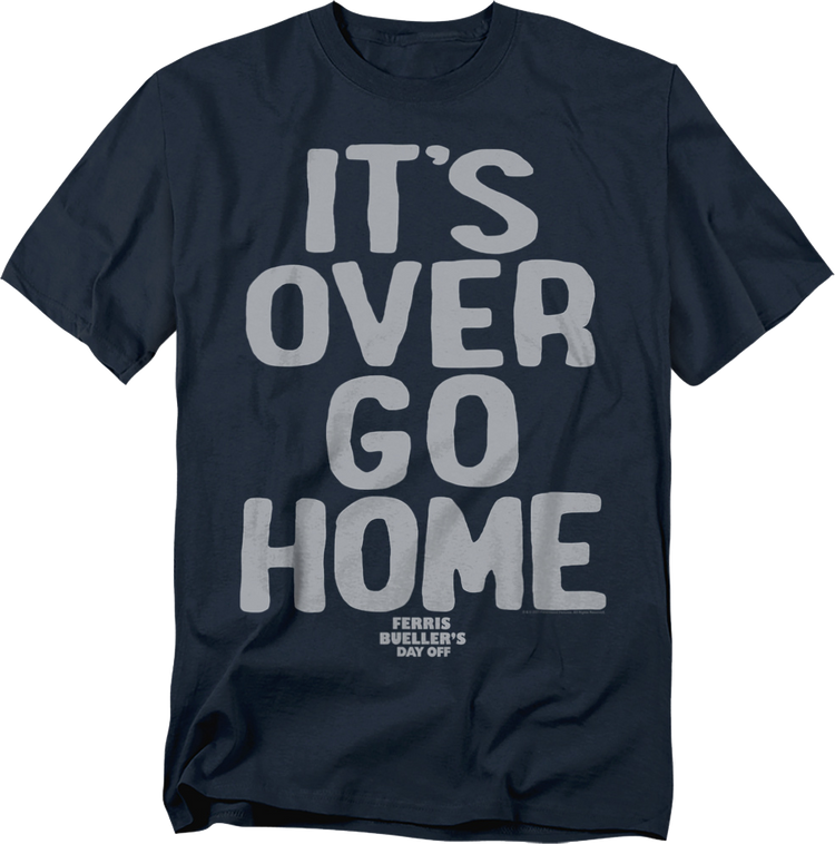 It's Over Go Home Ferris Bueller's Day Off T-Shirt