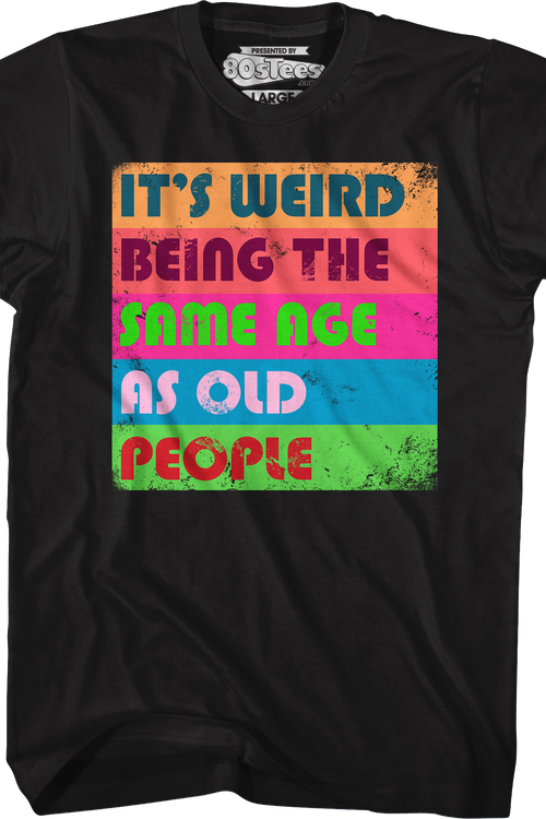 It's Weird Being The Same Age As Old People T-Shirt