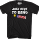 Just Here To Bang T-Shirt thumbnail