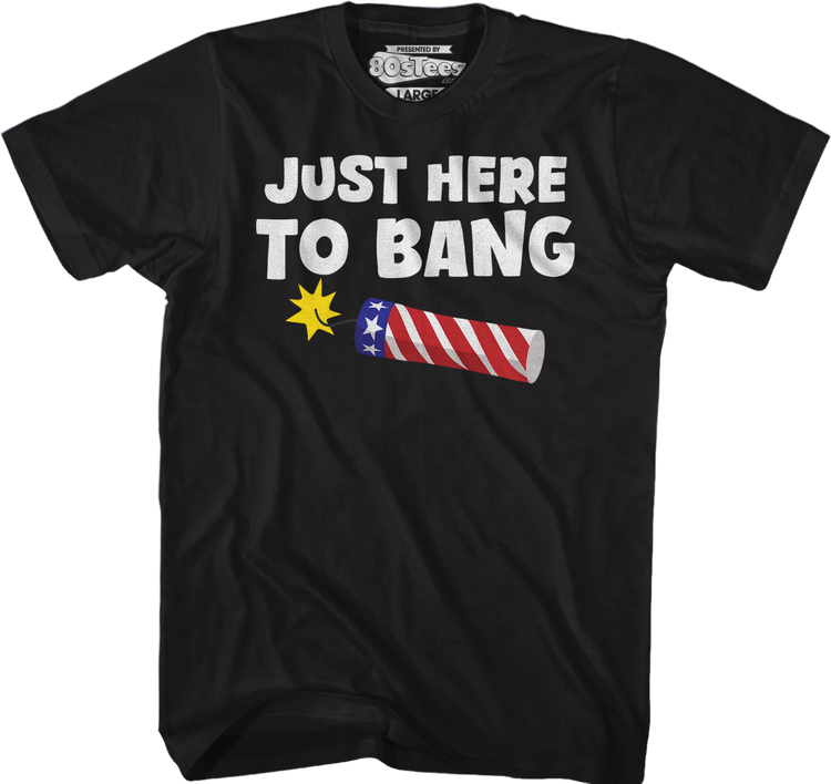Just Here To Bang T-Shirt