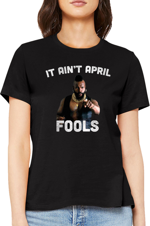 Ladies Ain't April Fools Mr. T Shirt
