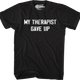 My Therapist Gave Up T-Shirt thumbnail