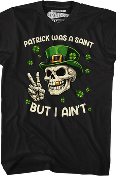 Patrick Was A Saint But I Ain't T-Shirt