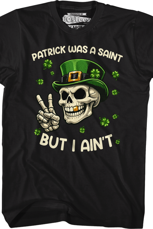 Patrick Was A Saint But I Ain't T-Shirt
