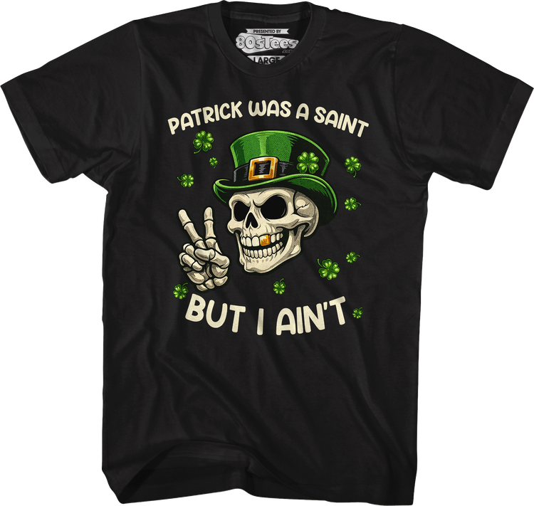 Patrick Was A Saint But I Ain't T-Shirt