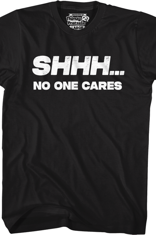 Shhh...No One Cares T-Shirt