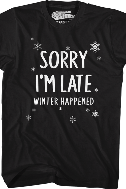 Sorry I'm Late Winter Happened T-Shirt